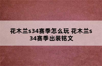 花木兰s34赛季怎么玩 花木兰s34赛季出装铭文